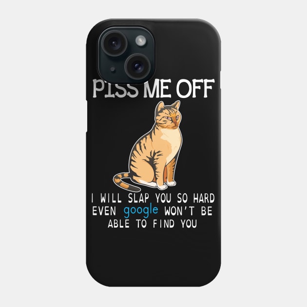 Cat Piss Me Off I Will Slap You So Hard Even Google Won't Be  Able To Find You  Cat Lover Dad Mom Phone Case by Cowan79
