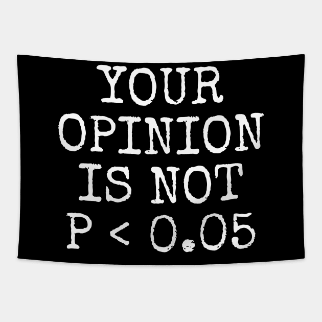 Your Opinion Is Not P < 0.05, Statistics Science, Nerd Tapestry by WaBastian