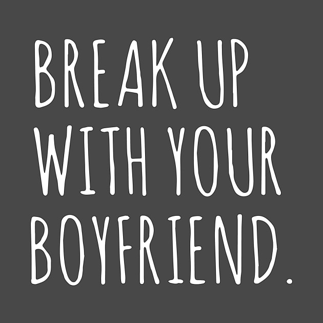 Break Up With Your Boyfriend by tatestate