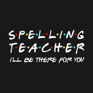 Spelling Teacher I'll Be There For You T-Shirt