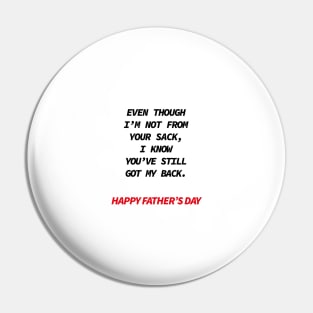 Even though i’m not from your sack i know you’ve still got my back happy father’s day Pin
