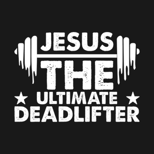 Jesus the ultimate deadlifter T-Shirt