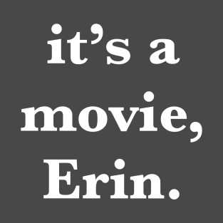 It's a movie, Erin T-Shirt