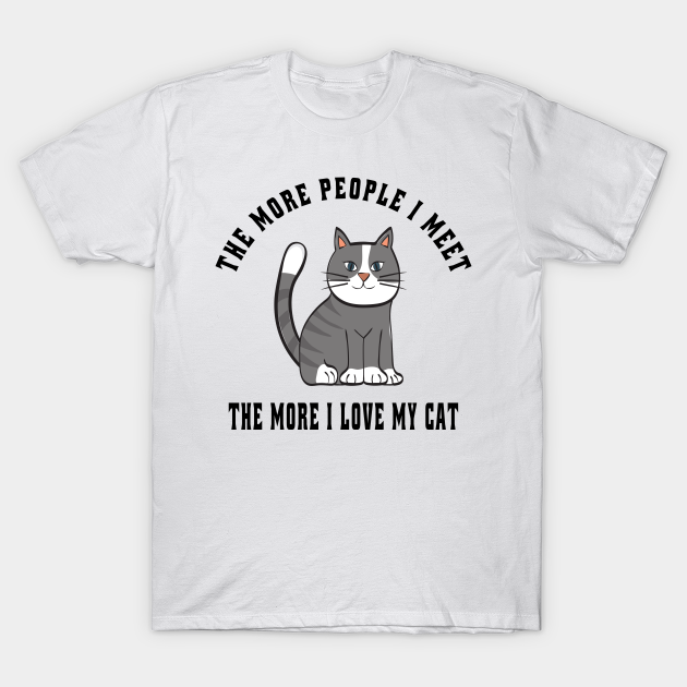 The more people i meet the more i love my cat - I Love My Cat - T-Shirt ...