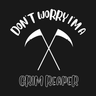 Don't Worry I'm A Grim Reaper T-Shirt