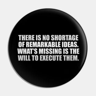 There is no shortage of remarkable ideas. What’s missing is the will to execute them Pin