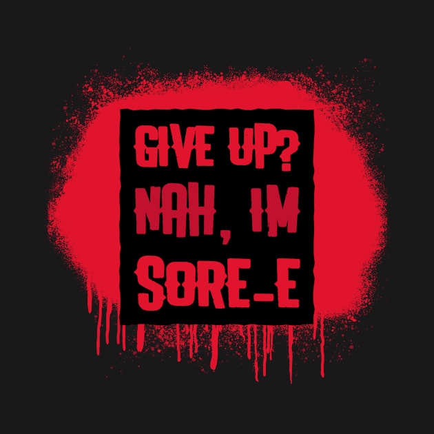 Give Up?, Nah Im Sore-E by Dosiferon