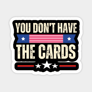 You Don't Have The Cards Magnet
