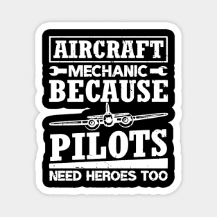 Aircraft Mechanic Because Pilots Need Heroes Magnet