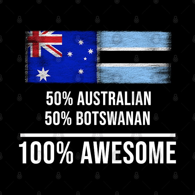 50% Australian 50% Botswanan 100% Awesome - Gift for Botswanan Heritage From Botswana by Country Flags