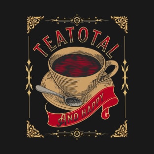 Teatotal and Happy - Tea Lovers and Teetotallers T-Shirt