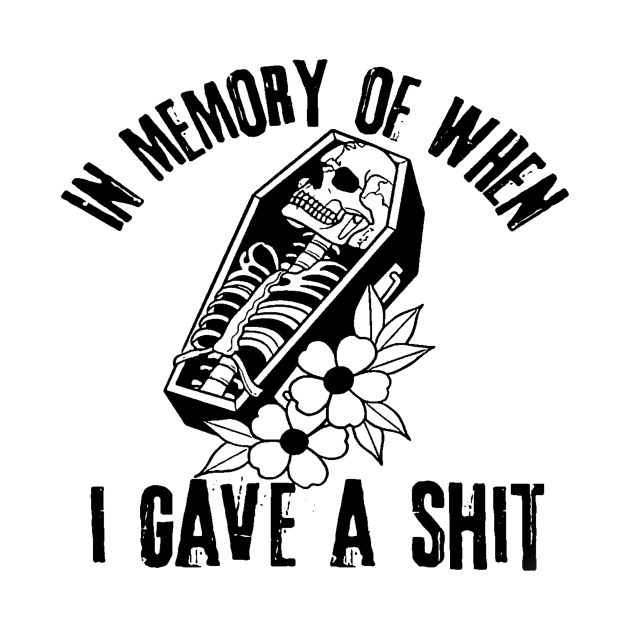 In Memory of When I Gave A Shit by WhateverTheFuck