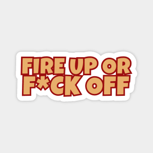 Fire Up Or F*ck Off Magnet