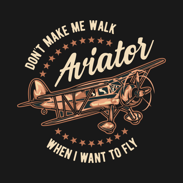 Don't Make Me Walk When I Want To Fly Aviator Plane Pilot by BG Creative