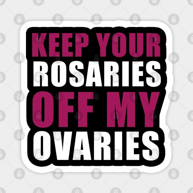 Keep Your Rosaries Off My Ovaries Magnet by qpdesignco