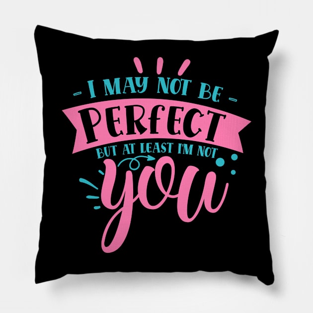 I may not be perfect but at least i'm not you Pillow by DarkTee.xyz