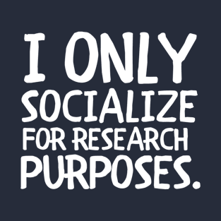 I Only Socialize For Research Purposes | Introvert Humor T-Shirt