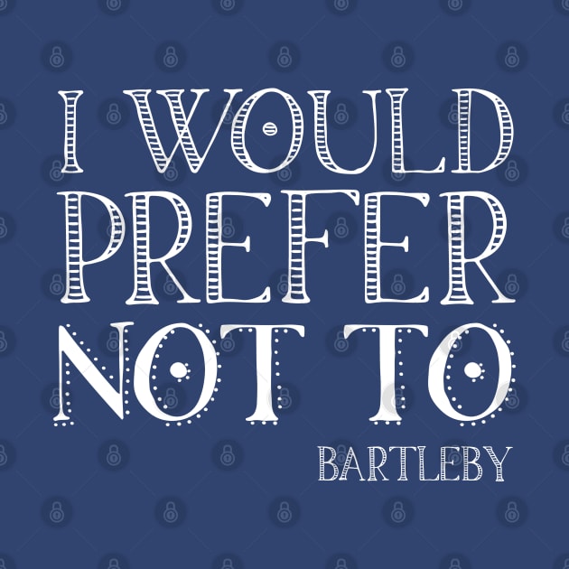 "I would prefer not to" - book quote, Bartleby the Scrivener, Melville (white text) by Ofeefee