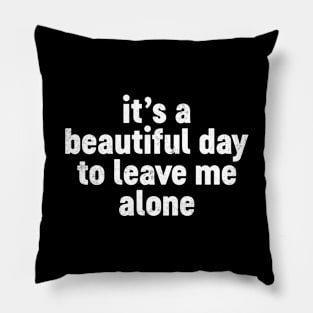 It's A Beautiful Day To Leave Me Alone Funny Pillow