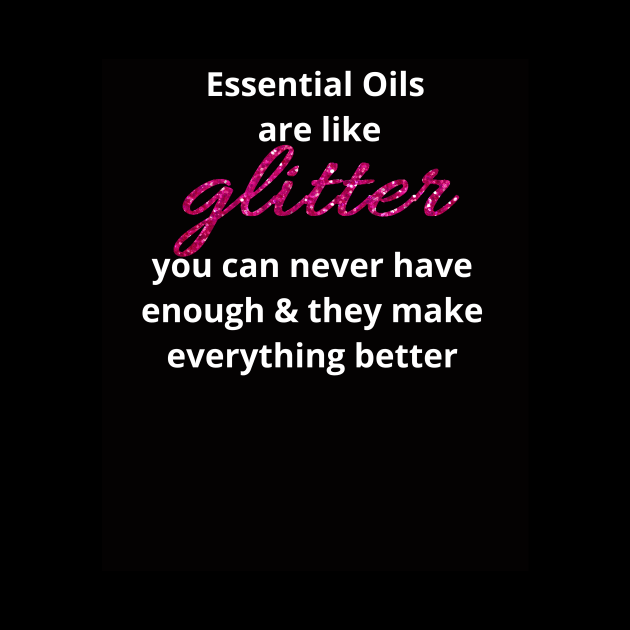 Essential Oils are Like Glitter by kikarose