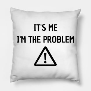 It's Me I'm The Problem Pillow