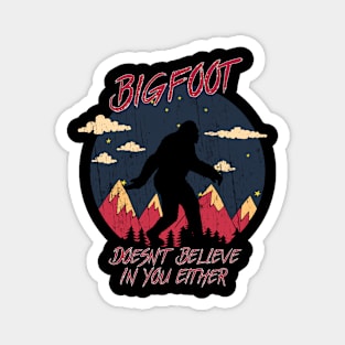 Bigfoot doesn't believe in you either Magnet