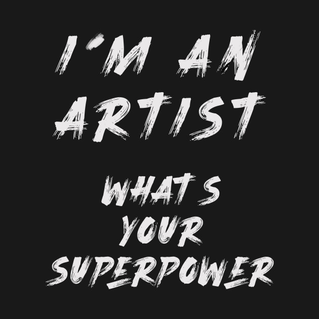 I´m an artist. What´s your superpower - Artist Gift - T-Shirt