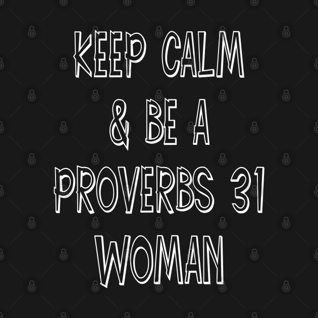 Disover Keep Calm and Be a Proverbs 31 Woman - Proverbs 31 - T-Shirt