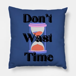 Don't waste your Time Clock - Black text T-shirt Pillow