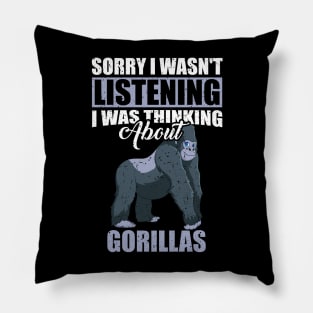 Sorry I wasn't Listening Thinking About Gorillas Pillow