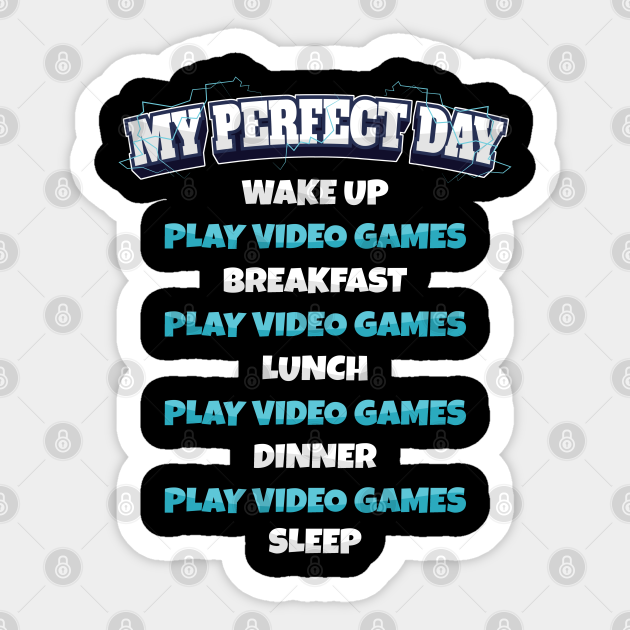 My Perfect Day Playing Video Games Funny Video Gaming - Gaming Lover - Sticker | TeePublic My Perfect Day Playing Video Games Funny Video Gaming - Gaming Lover - Sticker | TeePublic