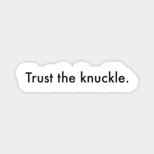 Trust the knuckle. (black text) Magnet