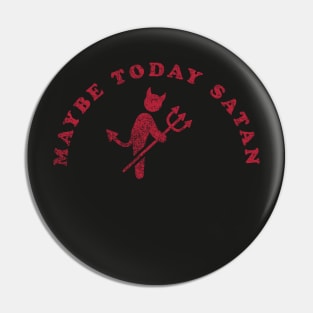 Maybe Today Satan. Pin