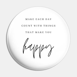 MAKE EACH DAY COUNT WITH THINGS THAT MAKE YOU happy Quote Minimalist Black Typography Pin