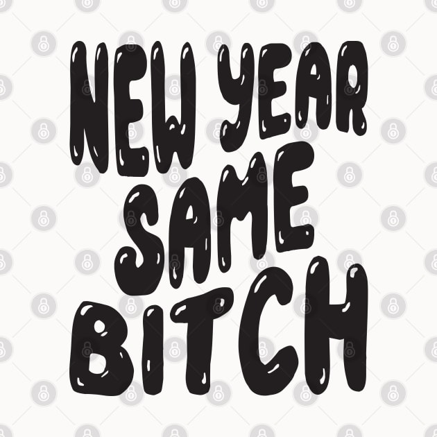 New Year Same Bitch by MZeeDesigns