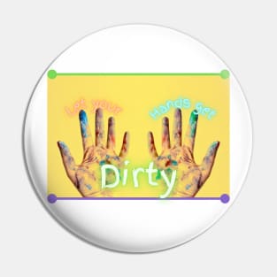 Let Your Hands Get Dirty Pin