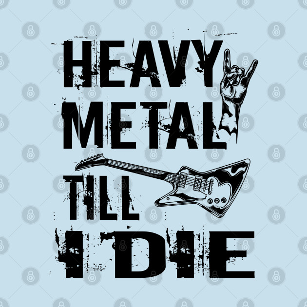 Disover Heavy Metal Till I Die - Heavy Metal - T-Shirt