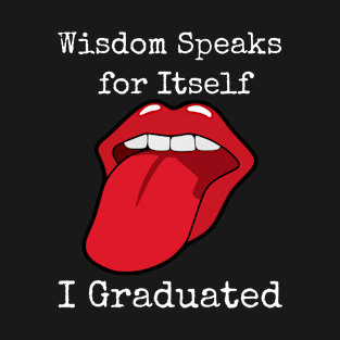 Wisdom Speaks For Itself I Graduated T-Shirt