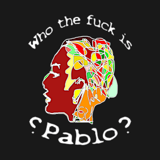 Who the f*ck is Pablo? T-Shirt