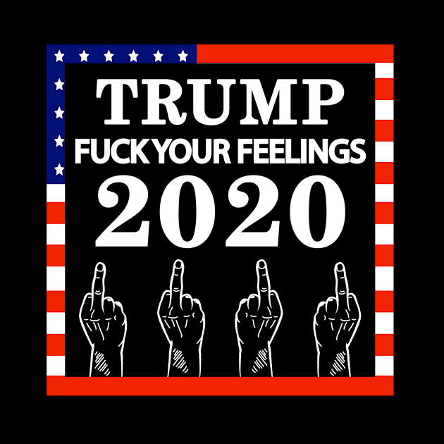 Trump Fuck Your Feelings 2020 by PixelArt