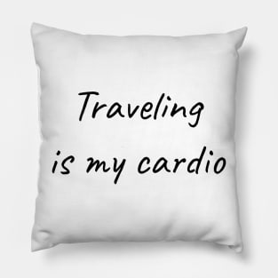 Traveling is my cardio Pillow