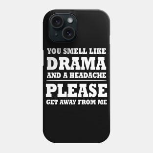You Smell Like A Drama & A Headache Please Get Away From Me Phone Case
