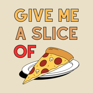 Give Me A Slice Of Pizza T-Shirt