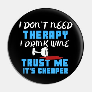 I Don't Need Therapy I Drink Wine Trust Me It's Cheaper Pin