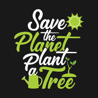 Save the Plantet Plant a Tree Funny T-Shirt