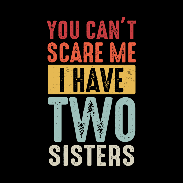 Sister Shirt Vintage You Can't Scare Me I Have Two Sisters by Nikkyta