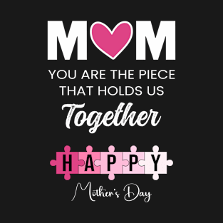 Happy Mother’s Day Mom You Are the Piece That Holds Us Together T-Shirt