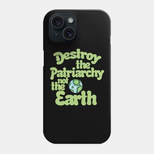 Destroy the Patriarchy not the Earth Phone Case