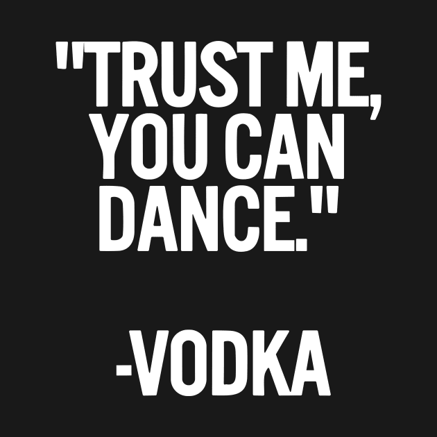 Trust Me You Can Dance Vodka funny by styleandlife