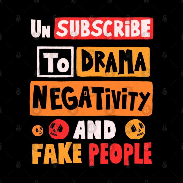 Un Subscribe To Drama Negativity And Fake People by Scriptnbones